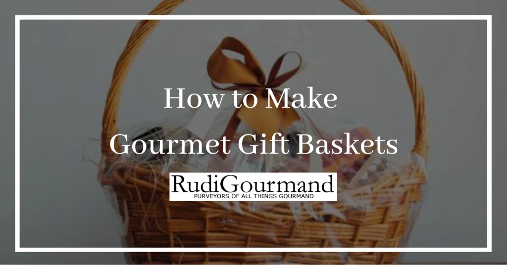How to Make Gourmet Gift Baskets